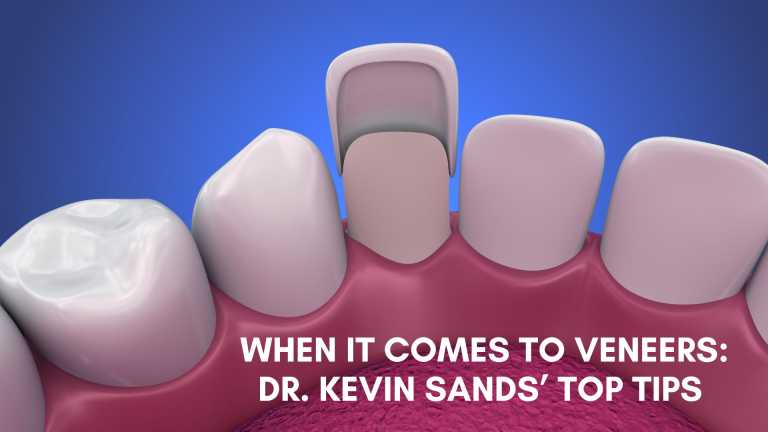 When it comes to veneers: dr. Kevin Sands’ top tips